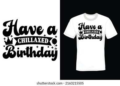 HAVE A CHILLAXED BIRTHDAY, Birthday T shirt design, vintage, typography