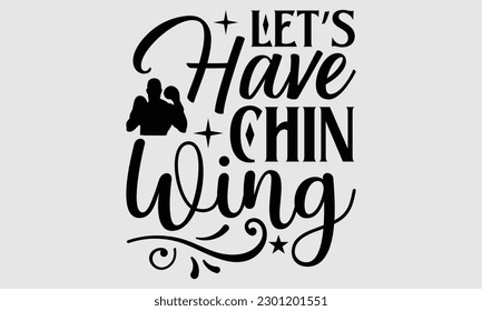 Let’s have chin wing- Boxing T- shirt design, Hand drawn lettering phrase, Handmade calligraphy vector illustration Template, eps, SVG Files for Cutting