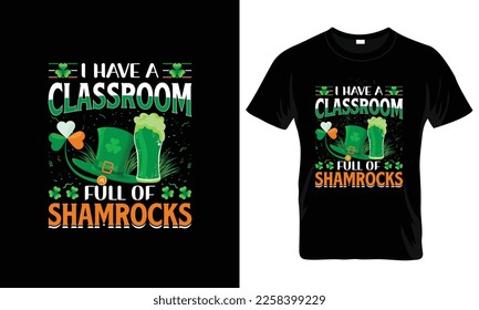 I have a classroom full of shamrocks st. patrick's t-shirt design template.