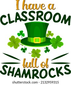 I have a classroom full of St Patrick's Day T Shirt Design.