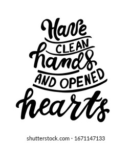 Have clean hands and opened hearts. Philosophic motivation hygiene poster. Hand lettering. Inspire and motivational quote.  Print for poster's, t-shirt, bag, cups, card.