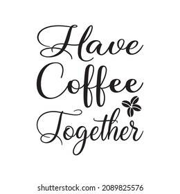 have coffee together quote design 