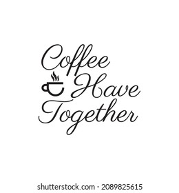 have coffee together quote design 