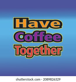 have coffee together quote design text 