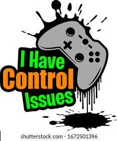 I have Control Issues shirt design with gamepad. Perfect gift for gamers.