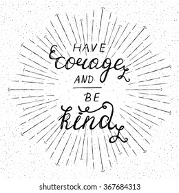 Have corage and be kind - hand drawn ink pen modern calligraphy. Inspirational motivational quote.