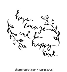 Have a courage and be happy kind. Nursery lettering design. Black and white.
