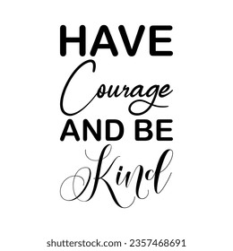 have courage and be kind black letter quote