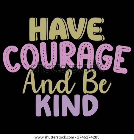Have Courage And Be Kind Design Element Vector Graphic Design