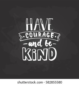 Have courage and be kind - hand drawn lettering phrase isolated on the black chalkboard background.Fun brush ink inscription for photo overlays, greeting card or t-shirt print, poster design