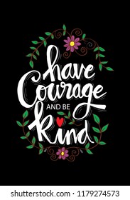 Have courage and be kind. Inspirational quote.