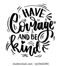 Have courage and be kind, motivational quotes, vector lettering, isolated background white EPS 10