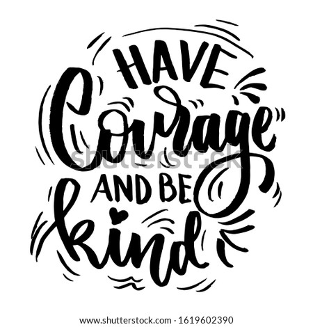Have courage and be kind, motivational quotes, vector lettering, isolated background white EPS 10