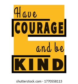 Have courage and be kind. Positive motivational quote. Modern calligraphy. Inspirational phrase. Typography art. Black Yellow graphic lettering composition. Trendy design for poster, t-shirt, postcard