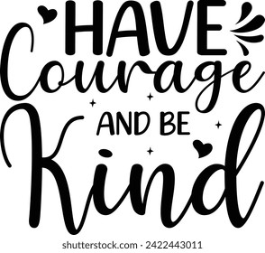 Have Courage and Be Kind T-Shirt Design