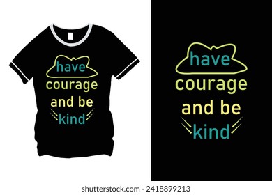 Have Courage And Be Kind Typography T-Shirt Design