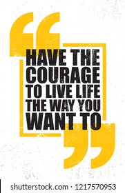 Have The Courage To Live Life The Way You Want To. Inspiring Creative Motivation Quote Poster Template. Vector Typography Banner Design Concept On Grunge Texture Rough Background.
