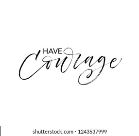 Have courage phrase. Hand drawn brush style modern calligraphy. Vector illustration of handwritten lettering. 
