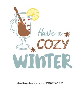 Have a cozy winter. Hand drawn quote and glass of mulled wine. Winter happy holidays. Vector lettering poster