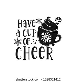 Have a cup of cheer positive slogan inscription. Christmas postcard, New Year, banner lettering. Illustration for prints on t-shirts and bags, posters, cards. Christmas phrase. Vector quotes.