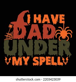 I Have Dad Under My Spell, I Love My Dad, Best Daddy Ever, Father And Daughter, Halloween Day Spell Dad Lettering Design Vector Illustration Clothing