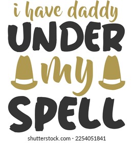 I have daddy under my spell Shirt print template, typography design for shirt, mug, iron, glass, sticker, hoodie, pillow, phone case, etc, perfect design of mothers day fathers day valentine day 