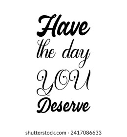 have the day you deserve black letter quote