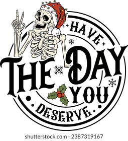 Have the day you deserve, Christmas, Christmas Skeleton, Freezing Season, Funny
Skeleton, Merry Christmas, Holiday Season