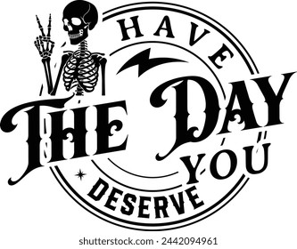 Have The Day You Deserve Gift T-shirt Design,Funny Peace Sign Skeleton Design,Funny skeleton Files	