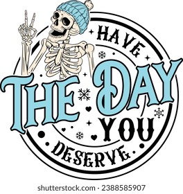 Have the day you deserve, Merry Christmas, Christmas Skeleton, Freezing Season, Funny Skeleton