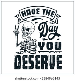 Have the day you deserve , Peace sign skeleton, Funny karma, Snarky, Funny skeleton, Sarcastic skeleton