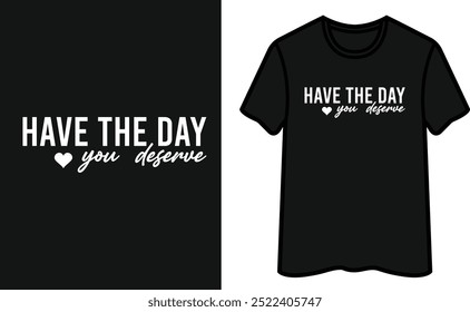 Have The Day You Deserve T-Shirt Design