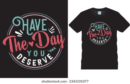 Have The Day You Deserve Typography Vintage T-shirt Design. trendy typography lettering design template for print t-shirt fashion clothing and t-shirt design for fashion apparel printing.
