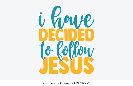 I have decided to follow jesus - blessed t shirts design, Hand drawn lettering phrase, Calligraphy t shirt design, Isolated on white background, svg Files for Cutting Cricut and Silhouette, EPS 10 svg