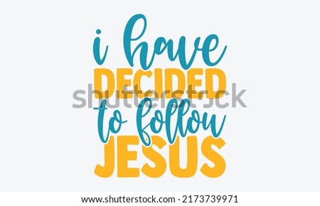I have decided to follow jesus - blessed t shirts design, Hand drawn lettering phrase, Calligraphy t shirt design, Isolated on white background, svg Files for Cutting Cricut and Silhouette, EPS 10