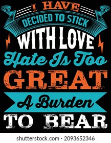 I have decided to stick with love hate is too great a burden to bear typography t-shirt design.