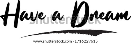 Have a Dream Calligraphy Handwritten Lettering for Posters, Cards design, T-Shirts. 
Saying, Quote on White Background