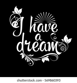 I have a dream. Isolated calligraphic vintage postcard lettering with flowers, sun and floral swirl branches. Decorative text, phrase.Vector black  background.Elegant texture.
