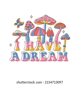 I have a dream - Lettering slogan Print with Hippie Style Mushrooms Background. 70 s Groovy Psychedelic Themed Hand Drawn Abstract Graphic Vector Sticker