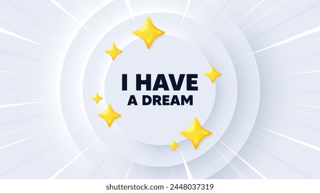 I have a dream tag. Neumorphic banner with sunburst. Positive think offer. Chill wish message. Dream message. Banner with 3d stars. Circular neumorphic template. Vector