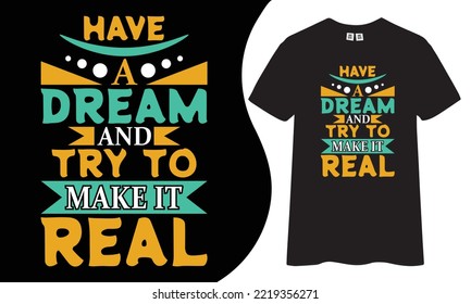 Have a dream and try to make it real motivational and inspirational t-shirt design.