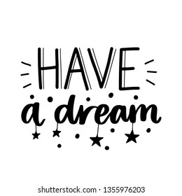 Have a dream. Vector typography motivational poster, hand lettering calligraphy. Vintage illustration with text. Can be used as a print on t-shirts and bags, banner or poster.