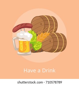 Have a drink vector illustration of three beer barrels, glass of bright beer with foam, signs of beverage which is wheat and hop and german sausage.