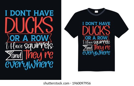 I don’t have ducks or a row I have squirrels and they’re everywhere - Funny t shirts design, Hand drawn lettering phrase, Calligraphy t shirt design, svg Files for Cutting Cricut and Silhouette, card,