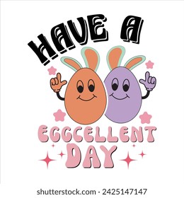 HAVE A EGGCELLENT DAY  EASTER DAY T-SHIRT DESIGN ,