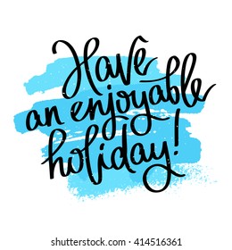 Have an enjoyable holiday. Happy Weekends. Fashionable calligraphy. Vector illustration on white background with a smear of ink blue.