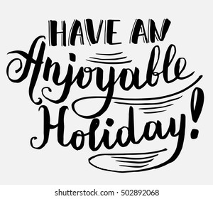 Have an enjoyable holiday. Hipster Handwritten graphic design Motivational quote typography.Good Wishes card, t-shirt design,poster.Hand drawn calligraphy lettering. Vector illustration.