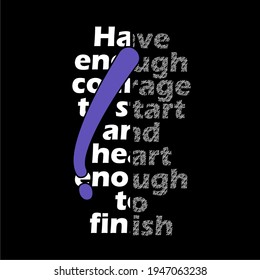 Have enough courage to start and heart enough to finish, QUOTES DESIGN FO T SHIRT DESIGN PRINT, BLACK CLOTH.