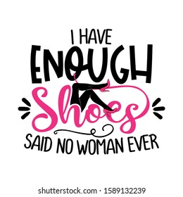 I have enough shoes, said no woman ever - funny saying with woman legs and high heel pink shoes. Hand letter script word art design. Good for scrap booking, posters, greeting cards, gifts.