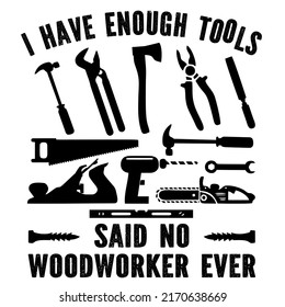 I Have Enough Tools Said no woodworker everis a vector design for printing on various surfaces like t shirt, mug etc. 
